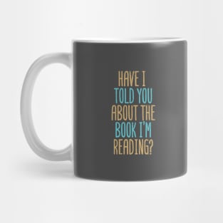 Have I Told You About The Book I'm Reading? Mug